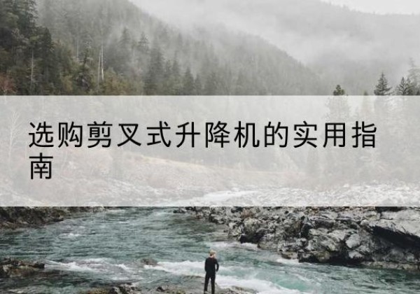 图们剪叉式升降机怎么选-选购剪叉式升降机的实用指南