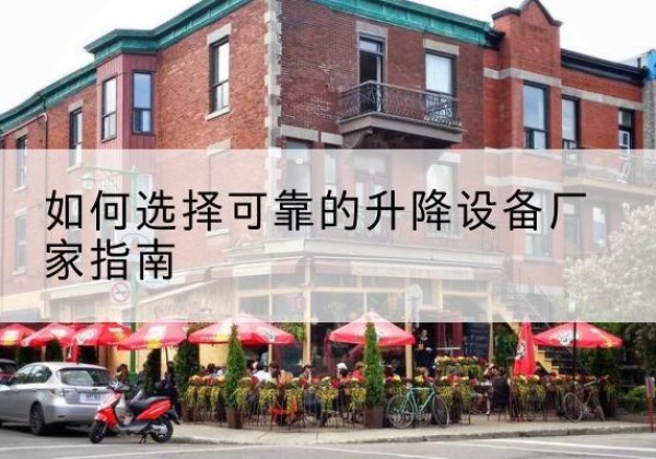 图们电动升降机厂家-如何选择可靠的升降设备厂家指南
